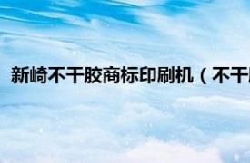 新崎不干胶商标印刷机（不干胶商标印刷机相关内容简介介绍）