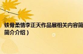 铁骨柔情李正天作品展相关内容简介介绍（铁骨柔情李正天作品展相关内容简介介绍）