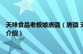 天味食品老板娘唐璐（唐璐 天味食品副董事长董事相关内容简介介绍）