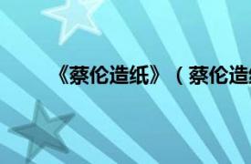 《蔡伦造纸》（蔡伦造纸传说相关内容简介介绍）