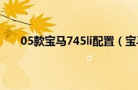 05款宝马745li配置（宝马745Li相关内容简介介绍）