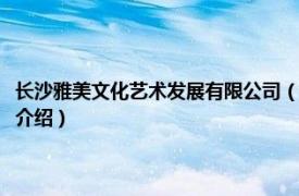 长沙雅美文化艺术发展有限公司（长沙美艺品牌设计有限公司相关内容简介介绍）