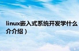 linux嵌入式系统开发学什么（Linux嵌入式系统开发相关内容简介介绍）