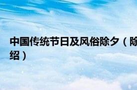 中国传统节日及风俗除夕（除夕夜 中国传统节日相关内容简介介绍）