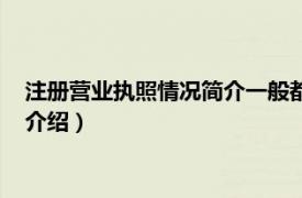 注册营业执照情况简介一般都写啥（企业营业执照相关内容简介介绍）