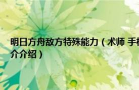 明日方舟敌方特殊能力（术师 手机游戏《明日方舟》中的敌人相关内容简介介绍）