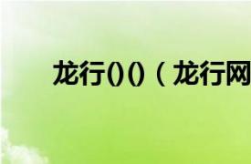 龙行()()（龙行网相关内容简介介绍）