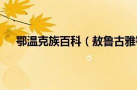 鄂温克族百科（敖鲁古雅鄂温克族相关内容简介介绍）