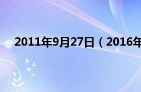 2011年9月27日（2016年9月27日相关内容简介介绍）