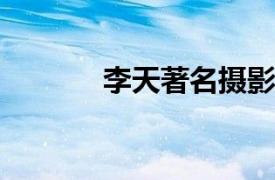 李天著名摄影师相关内容简介