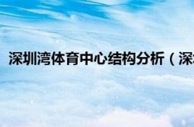 深圳湾体育中心结构分析（深圳湾体育中心相关内容简介介绍）