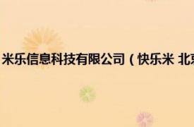 米乐信息科技有限公司（快乐米 北京信息技术有限公司相关内容简介介绍）