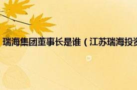 瑞海集团董事长是谁（江苏瑞海投资控股集团有限公司相关内容简介介绍）