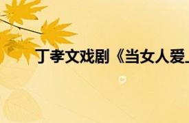 丁孝文戏剧《当女人爱上男人》角色相关内容介绍