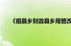 《祖县乡财政县乡用管改革办法试行》相关内容简介