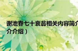 谢池春七十衰翁相关内容简介介绍（谢池春七十衰翁相关内容简介介绍）