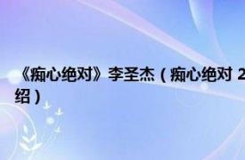 《痴心绝对》李圣杰（痴心绝对 2002年李圣杰演唱的歌曲相关内容简介介绍）