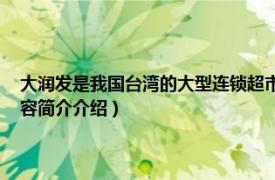 大润发是我国台湾的大型连锁超市（大润发 台湾大型连锁量贩超市相关内容简介介绍）