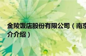 金陵饭店股份有限公司（南京金陵饭店集团有限公司相关内容简介介绍）