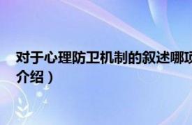 对于心理防卫机制的叙述哪项不妥（心理防卫机制相关内容简介介绍）