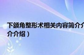 下颌角整形术相关内容简介介绍视频（下颌角整形术相关内容简介介绍）