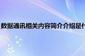 数据通讯相关内容简介介绍是什么（数据通讯相关内容简介介绍）