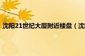 沈阳21世纪大厦附近楼盘（沈阳21世纪大厦相关内容简介介绍）