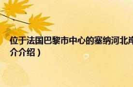 位于法国巴黎市中心的塞纳河北岸（左岸 巴黎塞纳河以南区域相关内容简介介绍）