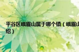 平谷区峨眉山属于哪个镇（峨眉山 北京市平谷区境内山岭相关内容简介介绍）