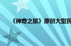 《神奇之旅》原创大型民间歌舞木偶戏相关内容简介