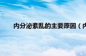 内分泌紊乱的主要原因（内分泌紊乱相关内容简介介绍）