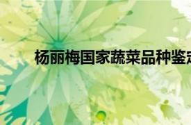 杨丽梅国家蔬菜品种鉴定委员会成员相关内容简介