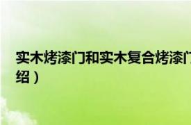 实木烤漆门和实木复合烤漆门（实木复合烤漆门相关内容简介介绍）