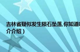 吉林省疑似发生陨石坠落,你知道吗?（1011吉林陨石坠落事件相关内容简介介绍）