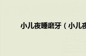 小儿夜睡磨牙（小儿夜磨牙相关内容简介介绍）