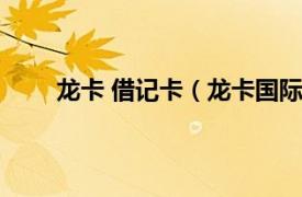 龙卡 借记卡（龙卡国际借记卡相关内容简介介绍）