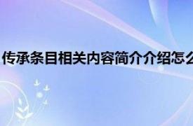 传承条目相关内容简介介绍怎么写（传承条目相关内容简介介绍）