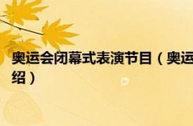 奥运会闭幕式表演节目（奥运会闭幕式8分钟表演相关内容简介介绍）