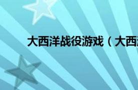 大西洋战役游戏（大西洋战役相关内容简介介绍）