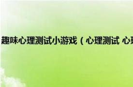 趣味心理测试小游戏（心理测试 心理测试：休闲小游戏相关内容简介介绍）