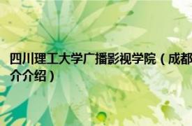 四川理工大学广播影视学院（成都理工大学广播影视学院管理系相关内容简介介绍）