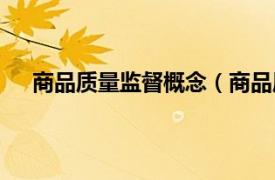 商品质量监督概念（商品质量监督相关内容简介介绍）