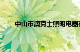 中山市澳克士照明电器有限公司相关内容简介介绍