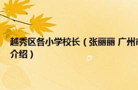 越秀区各小学校长（张丽丽 广州市越秀区先烈中路小学校长相关内容简介介绍）