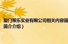 厦门策乐实业有限公司相关内容简介介绍（厦门策乐实业有限公司相关内容简介介绍）