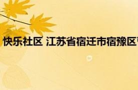 快乐社区 江苏省宿迁市宿豫区曹集乡下辖社区相关内容简介介绍