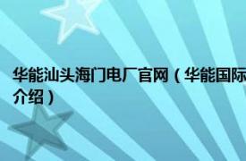 华能汕头海门电厂官网（华能国际电力股份有限公司海门电厂相关内容简介介绍）