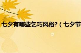 七夕有哪些乞巧风俗?（七夕节 天河乞巧习俗相关内容简介介绍）