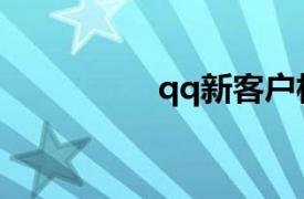 qq新客户相关内容介绍