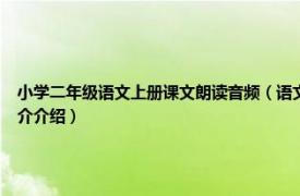 小学二年级语文上册课文朗读音频（语文二年级上册 教材配套课文朗读磁带相关内容简介介绍）